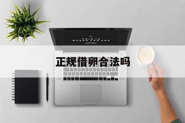 2025年最新正规借卵合法吗推荐(今日分享借卵犯法吗)